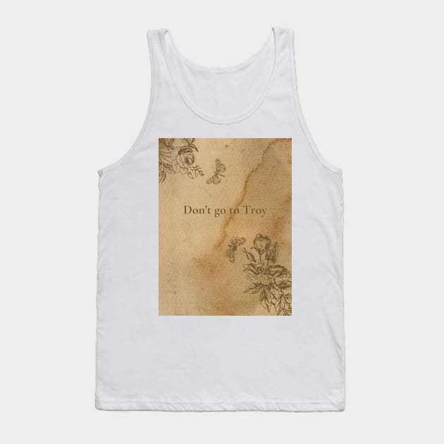 Don't go to Troy Tank Top by ThePureAudacity